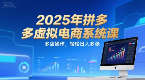 2025年拼多多虚拟电商系统课，多店操作，轻松日入多张-网赚项目众筹网