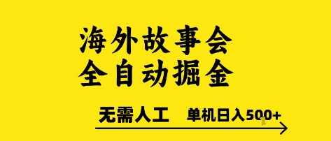 海外故事会全自动掘进，0人工，可矩阵，单机日入5张+【揭秘】-网赚项目众筹网