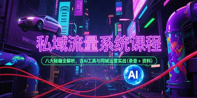 私域流量系统课程，八大秘籍全解析，含AI工具与同城运营实战(录音+资料-网赚项目众筹网