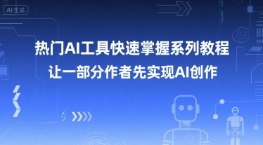热门AI工具快速掌握系列教程，让一部分创作者先实现AI创作-网赚项目众筹网