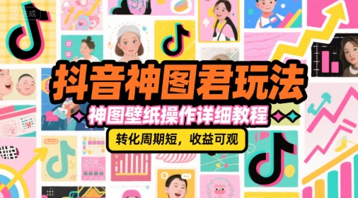 抖音神图君玩法，神图壁纸操作详细教程，转化周期短，收益可观-网赚项目众筹网