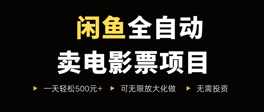 闲鱼全自动卖电影票项目，一单5元-30米，新手一天轻松5张+，无脑操作，零投入【揭秘】-网赚项目众筹网