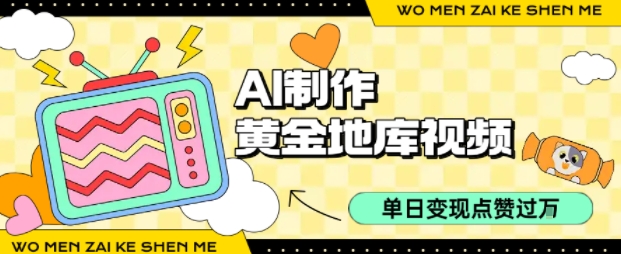 用AI制作黄金地库视频，单日变现1k+，条条点赞过W-网赚项目众筹网