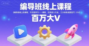 编导班线上课程,不仅是学习一门课程,更是进入一个行业,三大体系成就百万大V-网赚项目众筹网