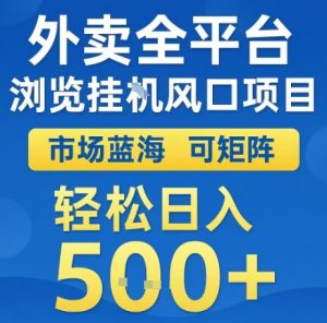 外卖全平台浏览全自动挂G风口项目,市场蓝海,可矩阵,轻松日入5张+【揭秘】-网赚项目众筹网