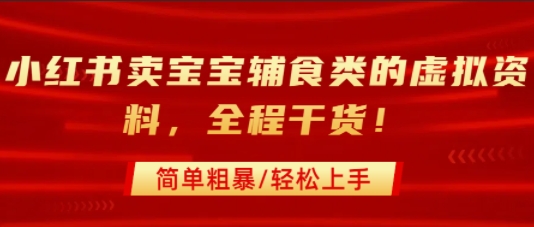 小红书卖宝宝辅食类的虚拟资料，从引流到私域变现，全程干货，简单粗暴，轻松上手-网赚项目众筹网