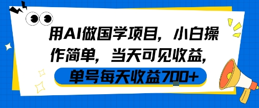 用AI做国学项目，小白操作简单，当天可见收益，单号每天收益7张-网赚项目众筹网