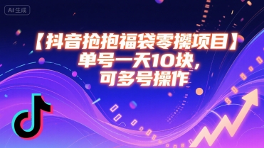 抖音抢福袋零撸项目，单号一天十块，可多号操作-网赚项目众筹网