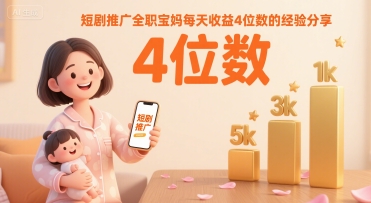 短剧推广全职宝妈每天收益4位数的经验分享-网赚项目众筹网