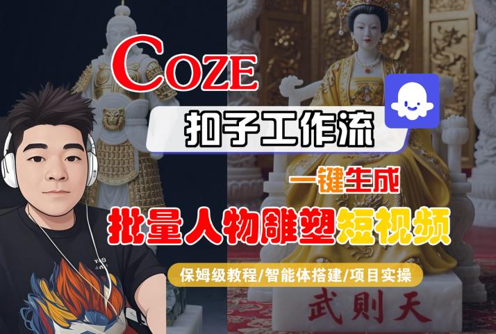 Coze扣子工作流一键生成批量人物雕塑短视频，保姆级教程-智能体搭建-项目实操-网赚项目众筹网