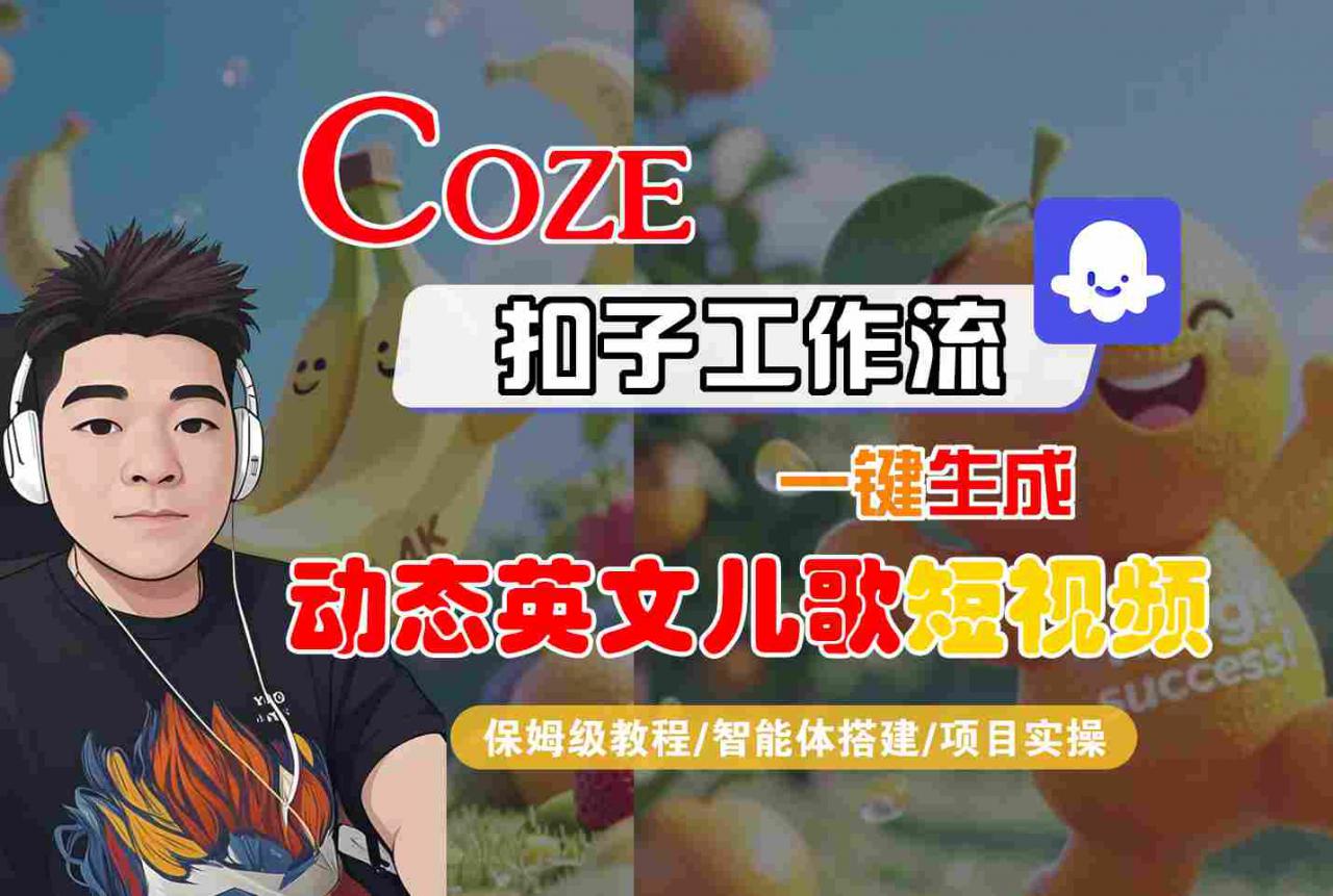 COZE扣子工作流一键生成动态英文儿歌短视频，保姆级教程-智能体搭建-项目实操-网赚项目众筹网