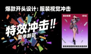 服装类短视频剪辑实战速成课,30天掌握算法适配剪辑术,完播率提升25%-网赚项目众筹网