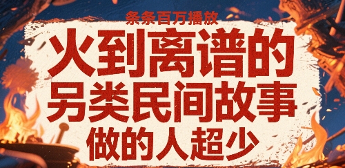 火到离谱的另类民间故事，条条百W播放，做的人超少-网赚项目众筹网