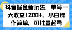 抖音掘金新玩法,单号一天收益多张,小白操作简单,可批量起号-网赚项目众筹网