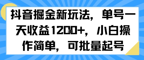 抖音掘金新玩法，单号一天收益多张，小白操作简单，可批量起号-网赚项目众筹网