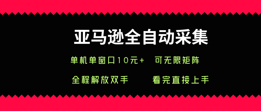 亚马逊全自动采集，单机单窗口一天10+，可无限矩阵去做【揭秘】-网赚项目众筹网