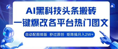 AI黑科技头条搬砖，一键爆改各平台热门图文 自动配图排版，秒过原创，矩阵搞月入2W+【揭秘】-网赚项目众筹网