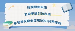 短视频新玩法玄学赛道引流私域单号每天稳定变现1k+闷声发财-网赚项目众筹网