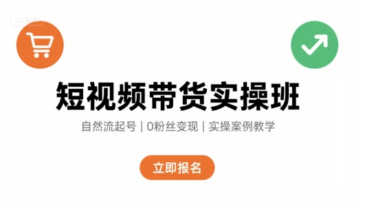 短视频带货实操班，自然流电商快速起号，实现轻松带货变现-网赚项目众筹网