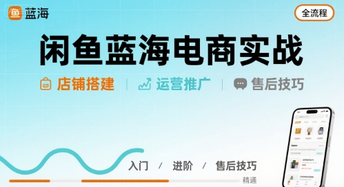 闲鱼蓝海电商实战，店铺搭建运营售后全流程-网赚项目众筹网