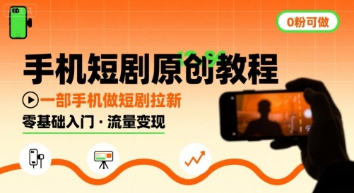 手机短剧原创教程，教你一部手机做短剧拉新，0粉可做-网赚项目众筹网
