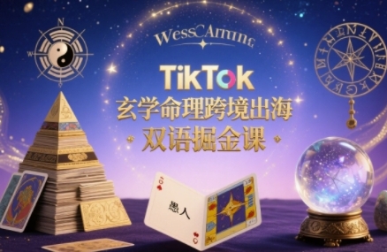 TikTok玄学命理跨境出海双语掘金课，手把手教你用命理知识精准直击海外用户痛点-网赚项目众筹网
