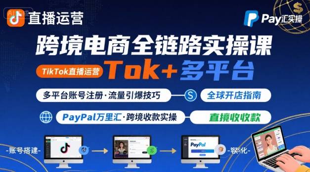跨境电商线上课，TikTok 直播运营 + 多平台账号注册 + PayPal 万里汇实操教程-网赚项目众筹网
