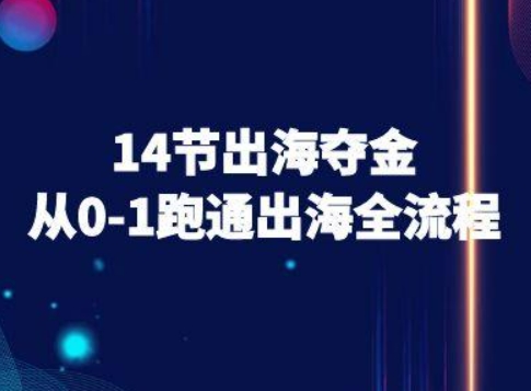 14节出海夺金从0-1跑通出海全流程-跨境电商教程-网赚项目众筹网