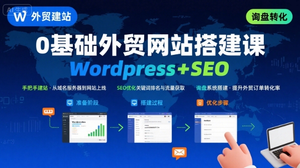 WordPress外贸建站+SEO优化课程，手把手教你从0到1搭建可获得询盘的外贸网站-网赚项目众筹网
