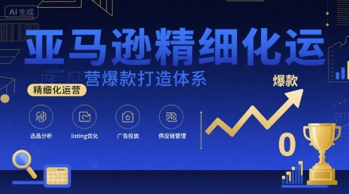 亚马逊精细化运营爆款打造体系，视频课+全套资料文档-网赚项目众筹网