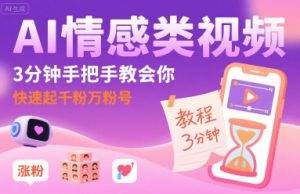 AI情感类视频,3分钟手把手教会你,快速起千粉万粉号-网赚项目众筹网