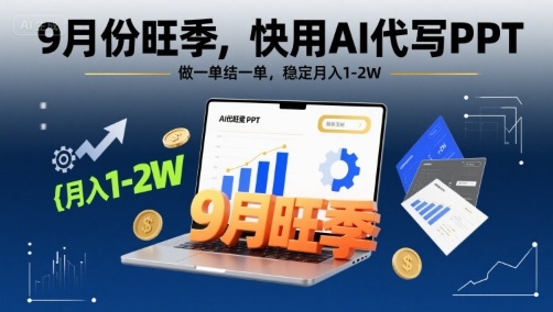9月份旺季，快用AI代写PPT，做一单结一单，稳定月入1-2W【附AI工具和模板】-网赚项目众筹网