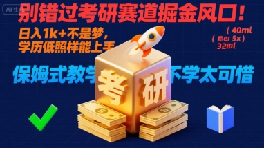 别错过考研赛道掘金风口！日入 1k + 不是梦，学历低照样能上手，保姆式教学包会，不学太可惜【揭秘】-网赚项目众筹网