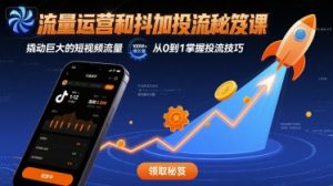 流量运营和抖加投流秘笈课,撬动巨大的短视频流量-网赚项目众筹网