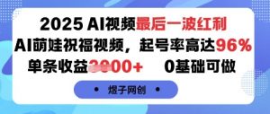 2025AI视频最后一波红利,AI萌娃祝福视频,起号率高达96%,单条收益1k+,0基础可做-网赚项目众筹网