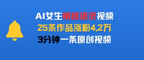 AI女生情感语录视频，25条作品涨粉4.2W，3分钟一条原创视频-网赚项目众筹网