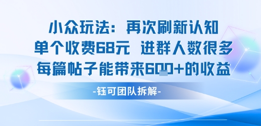 小众玩法再次刷新认知单个收费68米进群人数很多每篇帖子能带来6张的收益-网赚项目众筹网