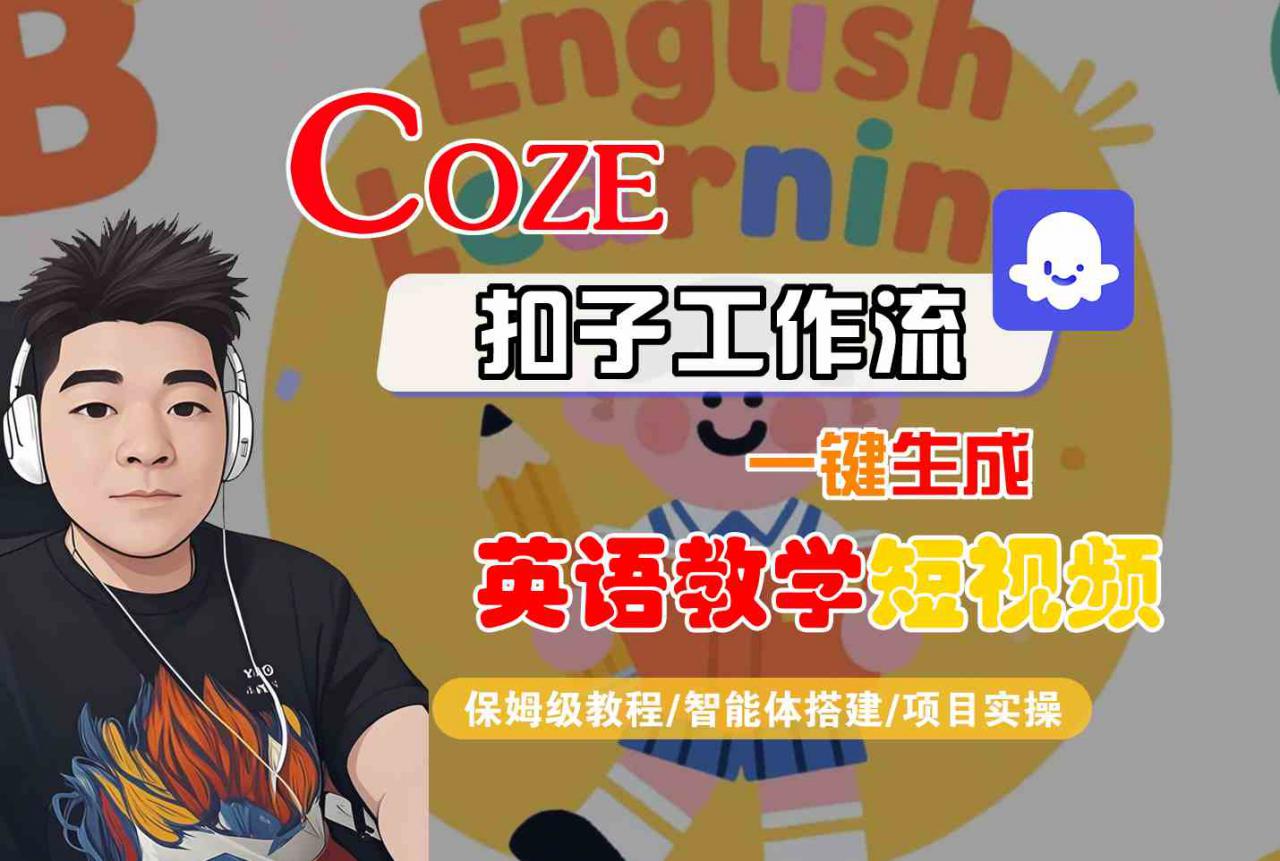 COZE扣子工作流一键生成英语教学短视频，保姆级教程-智能体搭建-项目实操-网赚项目众筹网