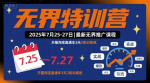 无界特训营2025年7月25-27日，最新无界推广课程，天猫淘宝直通车3天2夜训练班-网赚项目众筹网
