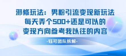 邪修玩法：男粉引流变现新玩法每天弄个5张还是可以的变现方向参考我以往的内容-网赚项目众筹网
