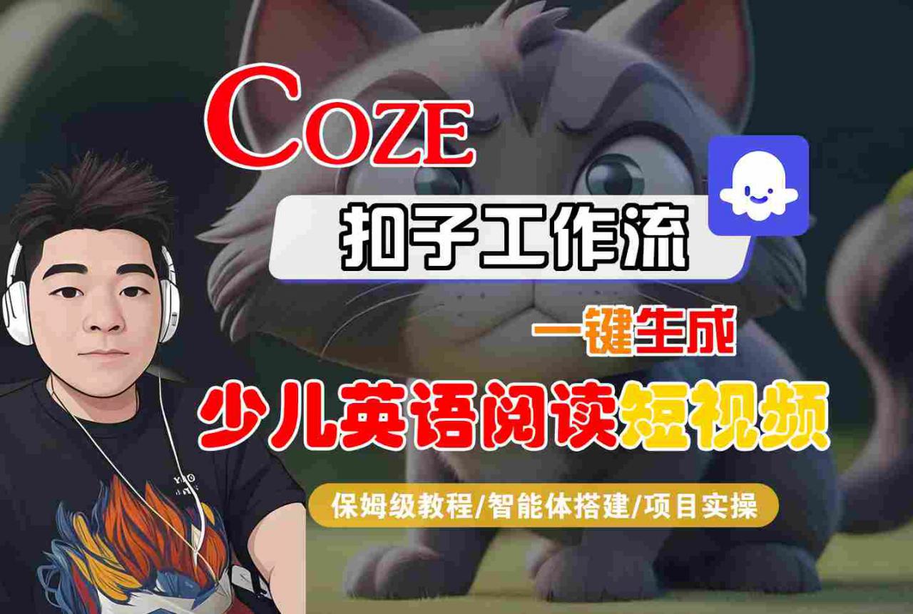 COZE扣子工作流一键生成少儿英语阅读短视频，保姆级教程-智能体搭建-项目实操-网赚项目众筹网