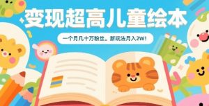 变现超高儿童绘本,一个月几十万粉丝,新玩法月入2W-网赚项目众筹网