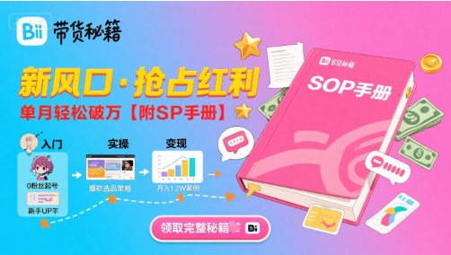 B站哔哩哔哩带货秘籍，新风口，抢占红利，单月轻松破万【附SOP手册】-网赚项目众筹网