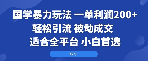 国学暴力玩法：一单利润2张+轻松引流 被动成交  适合全平台   小白首选-网赚项目众筹网