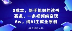 0成本,新手能做的读书赛道,小白也能月入1W+,纯AI生成全原创-网赚项目众筹网