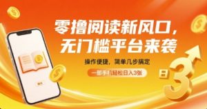 零撸阅读新风口，无门槛平台来袭，操作便捷，简单几步搞定，一部手机轻松日入3张【揭秘】-网赚项目众筹网