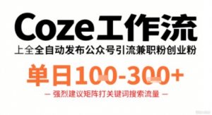 Coze工作流一键发布高质量公众号引流兼职粉代发粉,单日1-3张-网赚项目众筹网