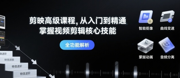 剪映高级课程，从入门到精通，掌握视频剪辑核心技能-网赚项目众筹网