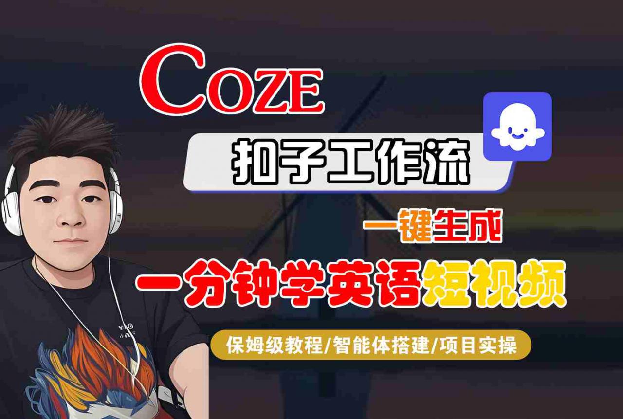 COZE扣子工作流一键生成一分钟学英语短视频，保姆级教程-智能体搭建-项目实操-网赚项目众筹网