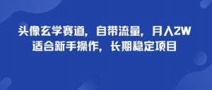 头像玄学赛道，自带流量，月入2W，适合新手操作，长期稳定项目-网赚项目众筹网